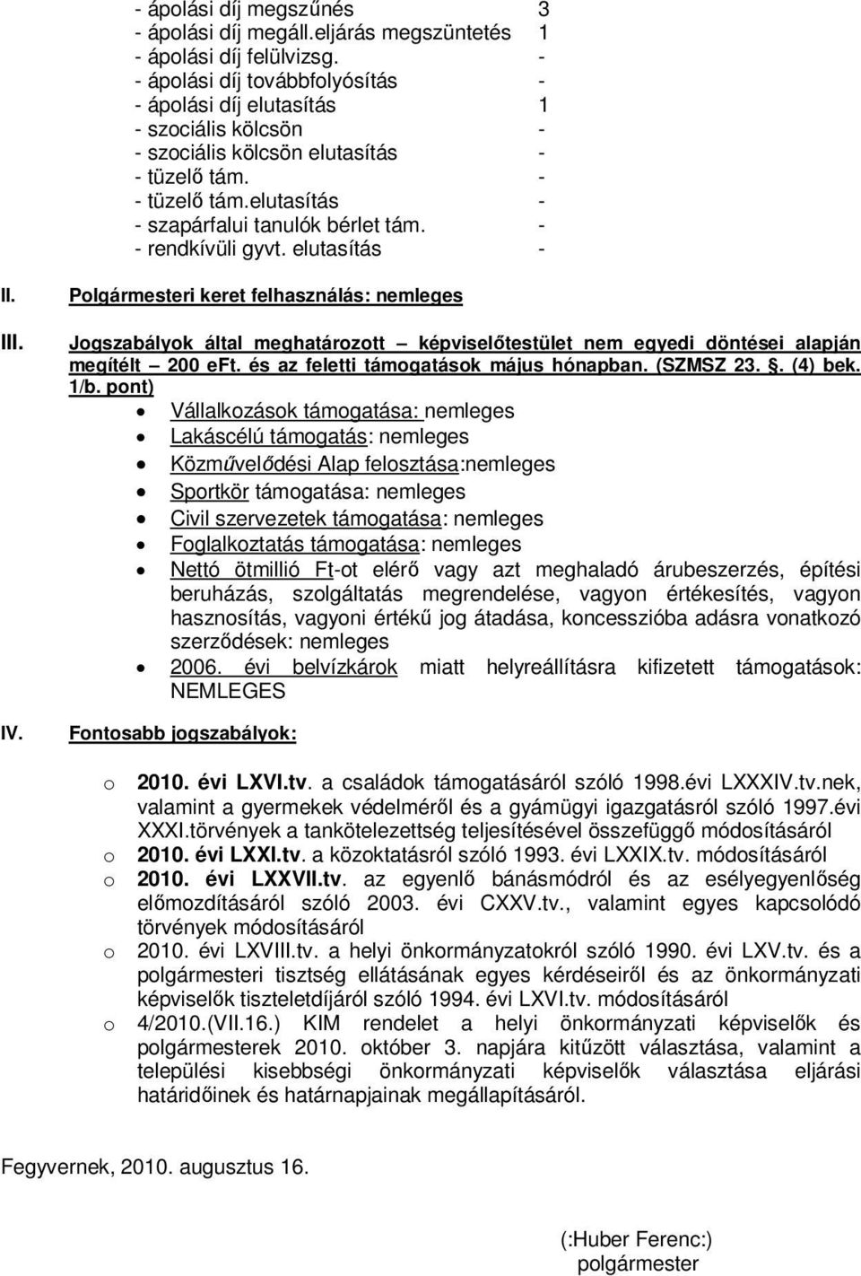 - - rendkívüli gyvt. elutasítás - II. III. IV. Polgármesteri keret felhasználás: nemleges Jogszabályok által meghatározott képviselőtestület nem egyedi döntései alapján megítélt 200 eft.