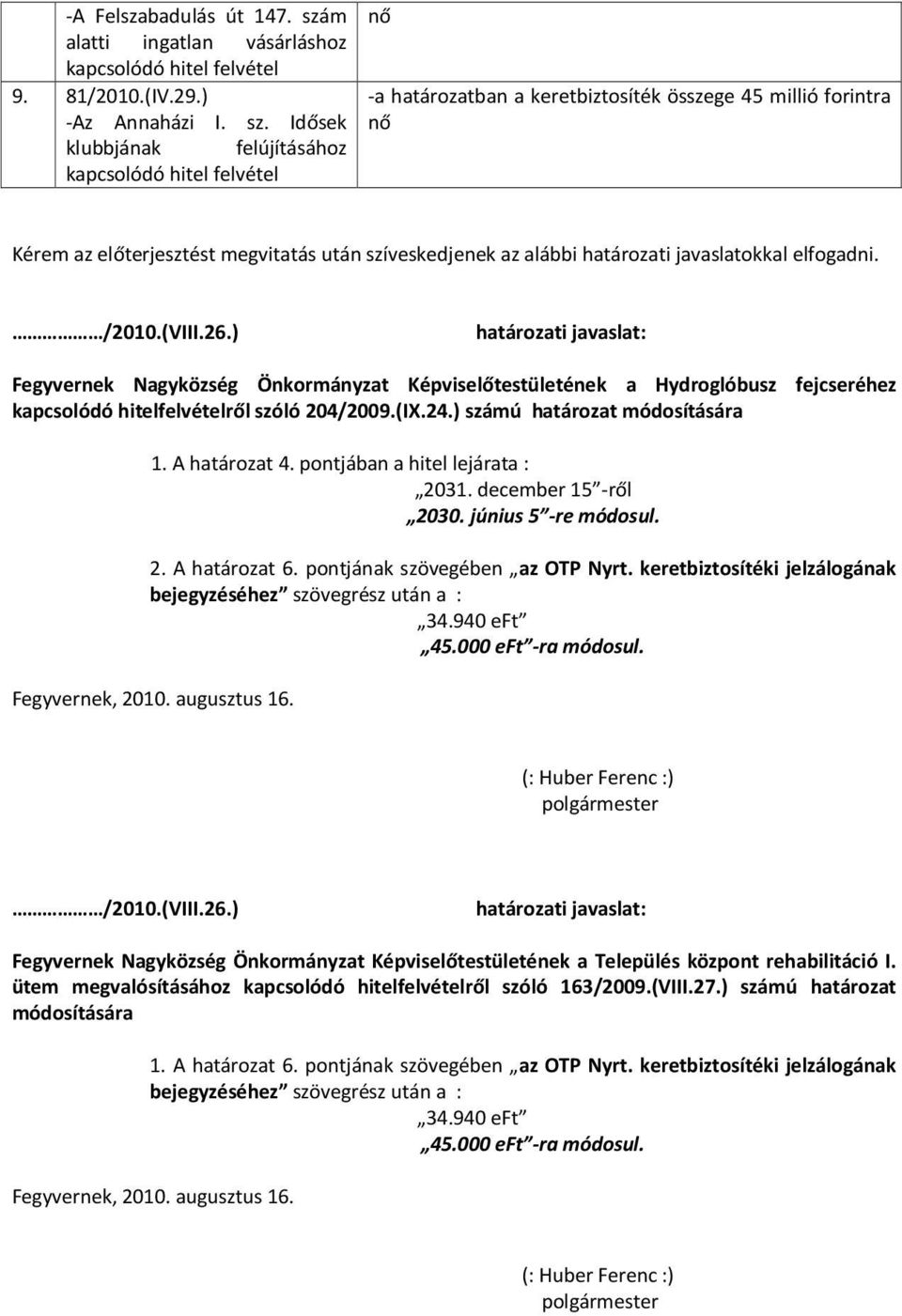 Idősek klubbjának felújításához kapcsolódó hitel felvétel nő -a határozatban a keretbiztosíték összege 45 millió forintra nő Kérem az előterjesztést megvitatás után szíveskedjenek az alábbi