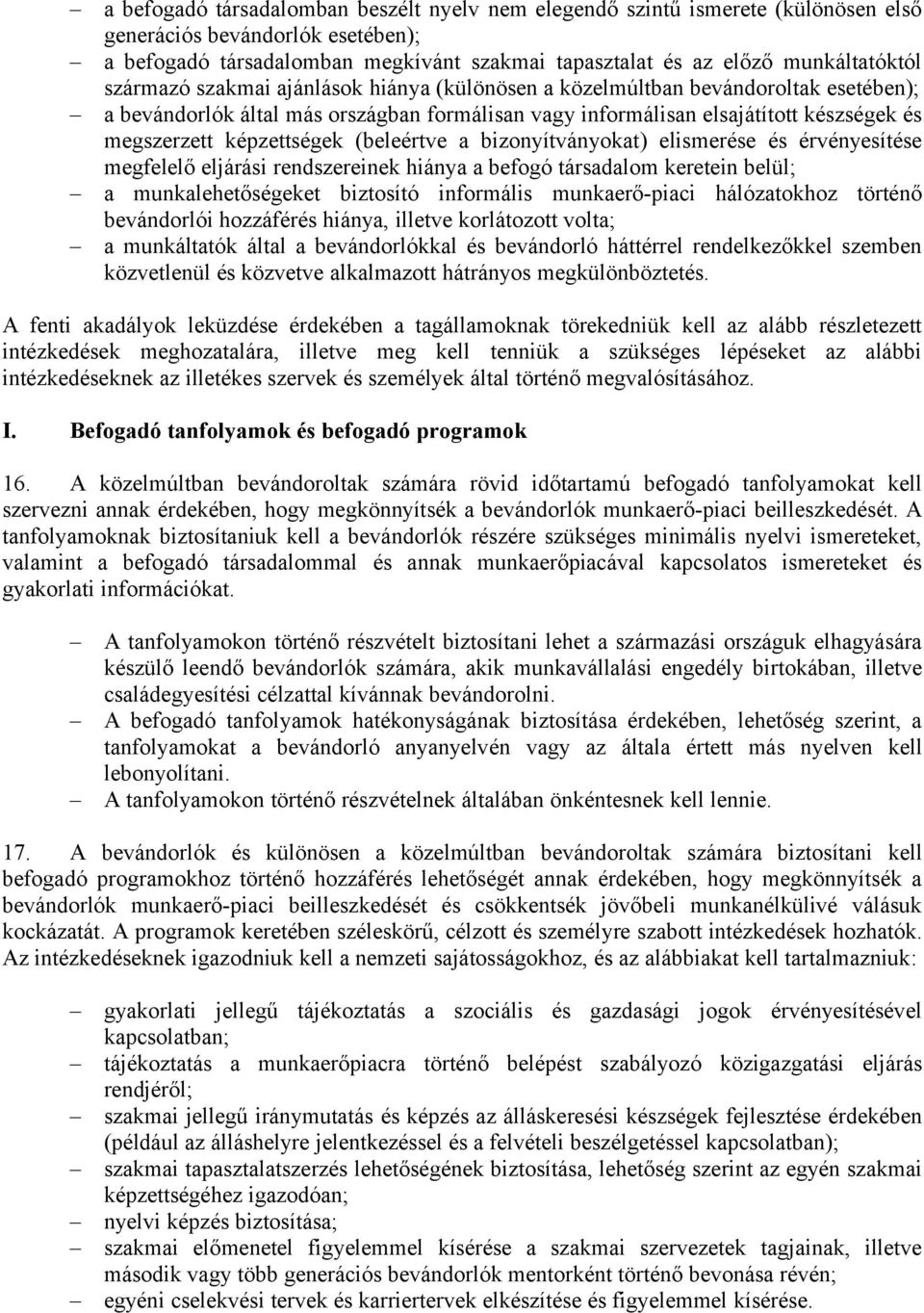 (beleértve a bizonyítványokat) elismerése és érvényesítése megfelelő eljárási rendszereinek hiánya a befogó társadalom keretein belül; a munkalehetőségeket biztosító informális munkaerő-piaci