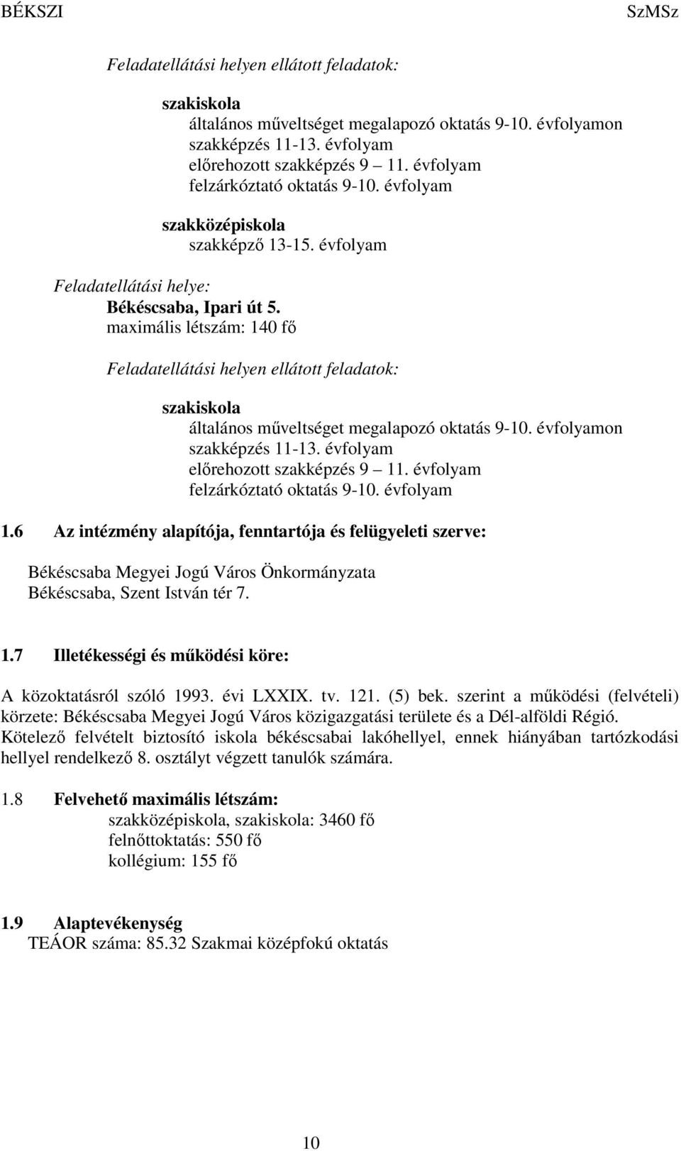 évfolyam 1.6 Az intézmény alapítója, fenntartója és felügyeleti szerve: Békéscsaba Megyei Jogú Város Önkormányzata Békéscsaba, Szent István tér 7. 1.7 Illetékességi és működési köre: A közoktatásról szóló 1993.