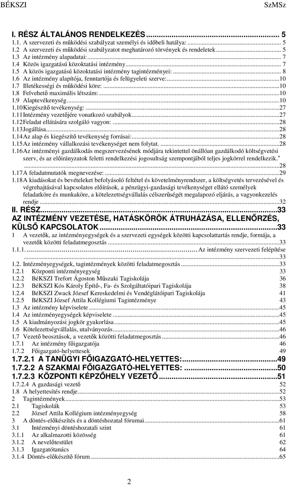 7 Illetékességi és működési köre:...10 1.8 Felvehető maximális létszám:...10 1.9 Alaptevékenység...10 1.10 Kiegészítő tevékenység:...27 1.11 Intézmény vezetőjére vonatkozó szabályok...27 1.12 Feladat ellátására szolgáló vagyon:.