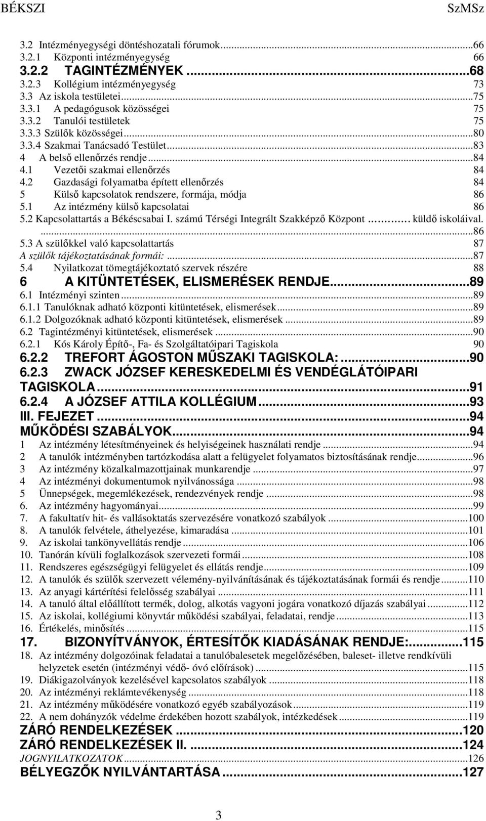 2 Gazdasági folyamatba épített ellenőrzés 84 5 Külső kapcsolatok rendszere, formája, módja 86 5.1 Az intézmény külső kapcsolatai 86 5.2 Kapcsolattartás a Békéscsabai I.