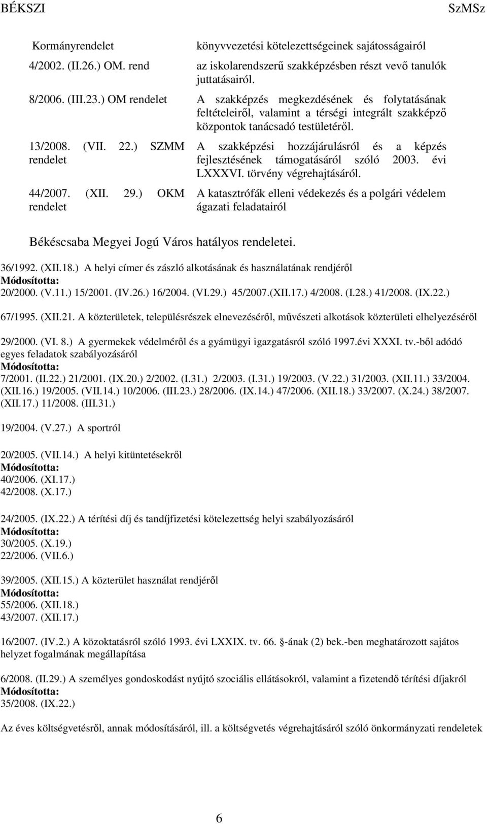 ) OKM rendelet A szakképzési hozzájárulásról és a képzés fejlesztésének támogatásáról szóló 2003. évi LXXXVI. törvény végrehajtásáról.