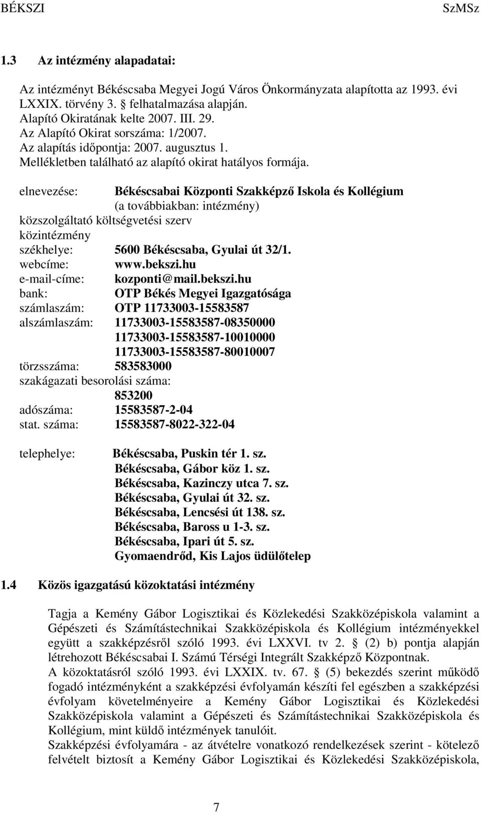 elnevezése: Békéscsabai Központi Szakképző Iskola és Kollégium (a továbbiakban: intézmény) közszolgáltató költségvetési szerv közintézmény székhelye: 5600 Békéscsaba, Gyulai út 32/1. webcíme: www.