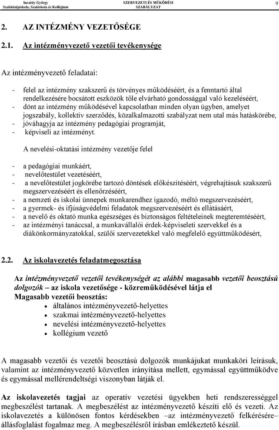 gondossággal való kezeléséért, - dönt az intézmény működésével kapcsolatban minden olyan ügyben, amelyet jogszabály, kollektív szerződés, közalkalmazotti szabályzat nem utal más hatáskörébe, -