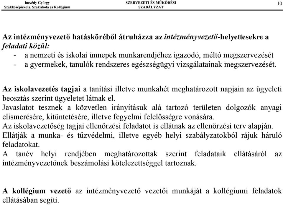 Javaslatot tesznek a közvetlen irányításuk alá tartozó területen dolgozók anyagi elismerésére, kitüntetésére, illetve fegyelmi felelősségre vonására.