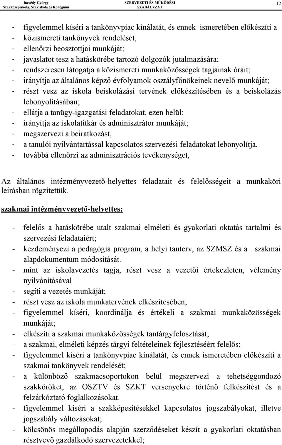 beiskolázási tervének előkészítésében és a beiskolázás lebonyolításában; - ellátja a tanügy-igazgatási feladatokat, ezen belül: - irányítja az iskolatitkár és adminisztrátor munkáját; - megszervezi a