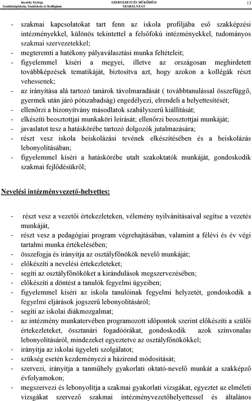 irányítása alá tartozó tanárok távolmaradását ( továbbtanulással összefüggő, gyermek után járó pótszabadság) engedélyezi, elrendeli a helyettesítését; - ellenőrzi a bizonyítvány másodlatok