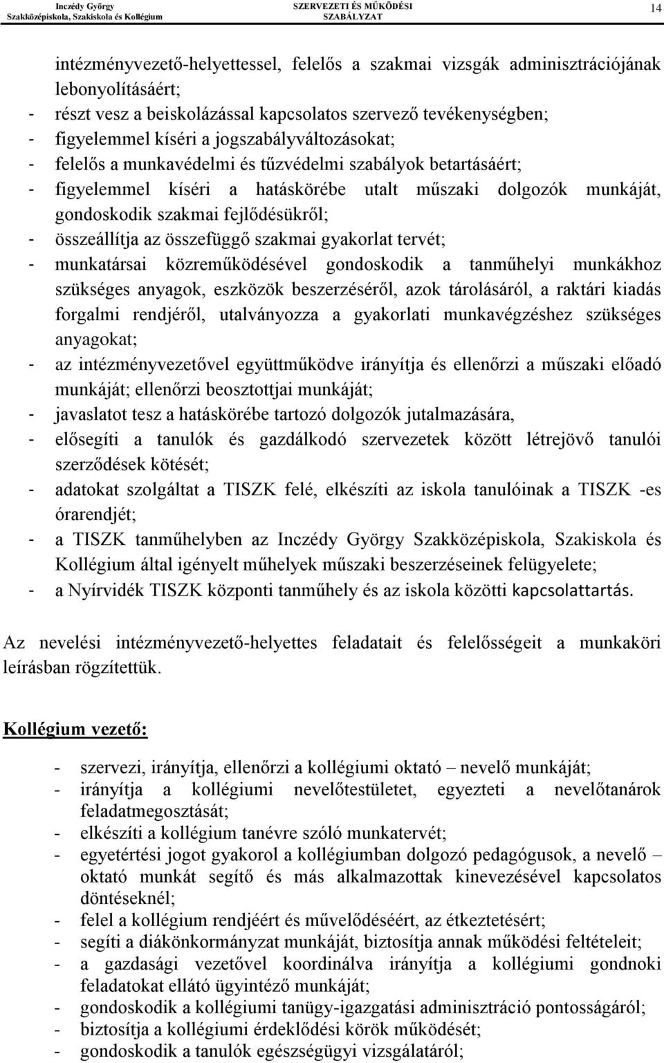 összeállítja az összefüggő szakmai gyakorlat tervét; - munkatársai közreműködésével gondoskodik a tanműhelyi munkákhoz szükséges anyagok, eszközök beszerzéséről, azok tárolásáról, a raktári kiadás