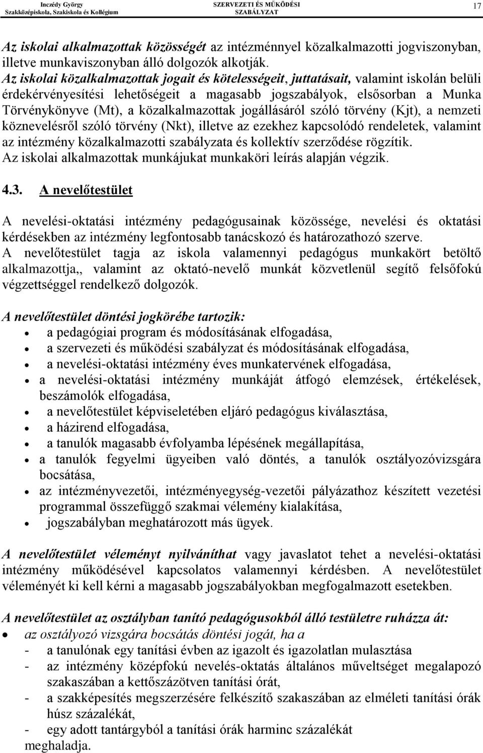 közalkalmazottak jogállásáról szóló törvény (Kjt), a nemzeti köznevelésről szóló törvény (Nkt), illetve az ezekhez kapcsolódó rendeletek, valamint az intézmény közalkalmazotti szabályzata és