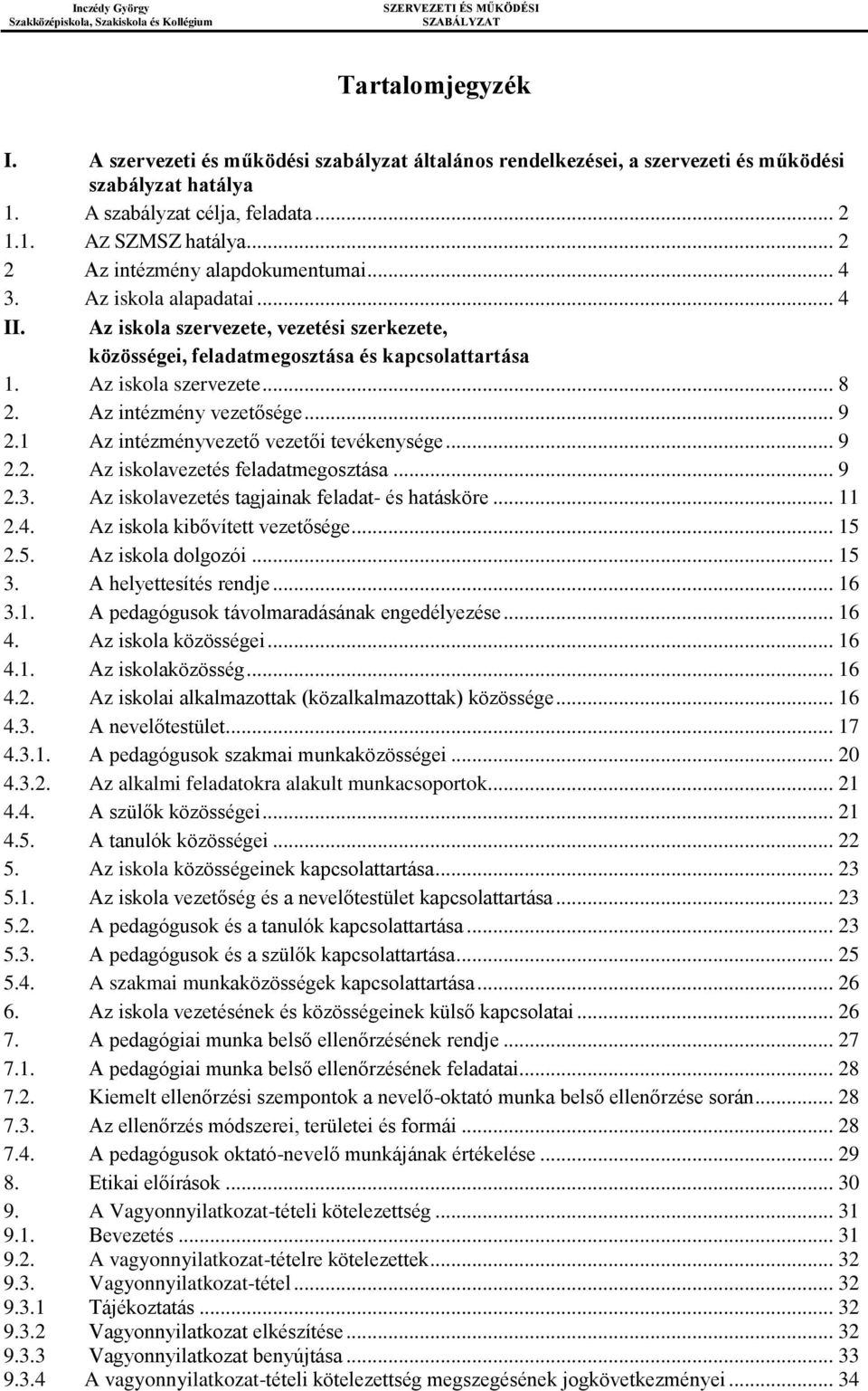 Az intézmény vezetősége... 9 2.1 Az intézményvezető vezetői tevékenysége... 9 2.2. Az iskolavezetés feladatmegosztása... 9 2.3. Az iskolavezetés tagjainak feladat- és hatásköre... 11 2.4.