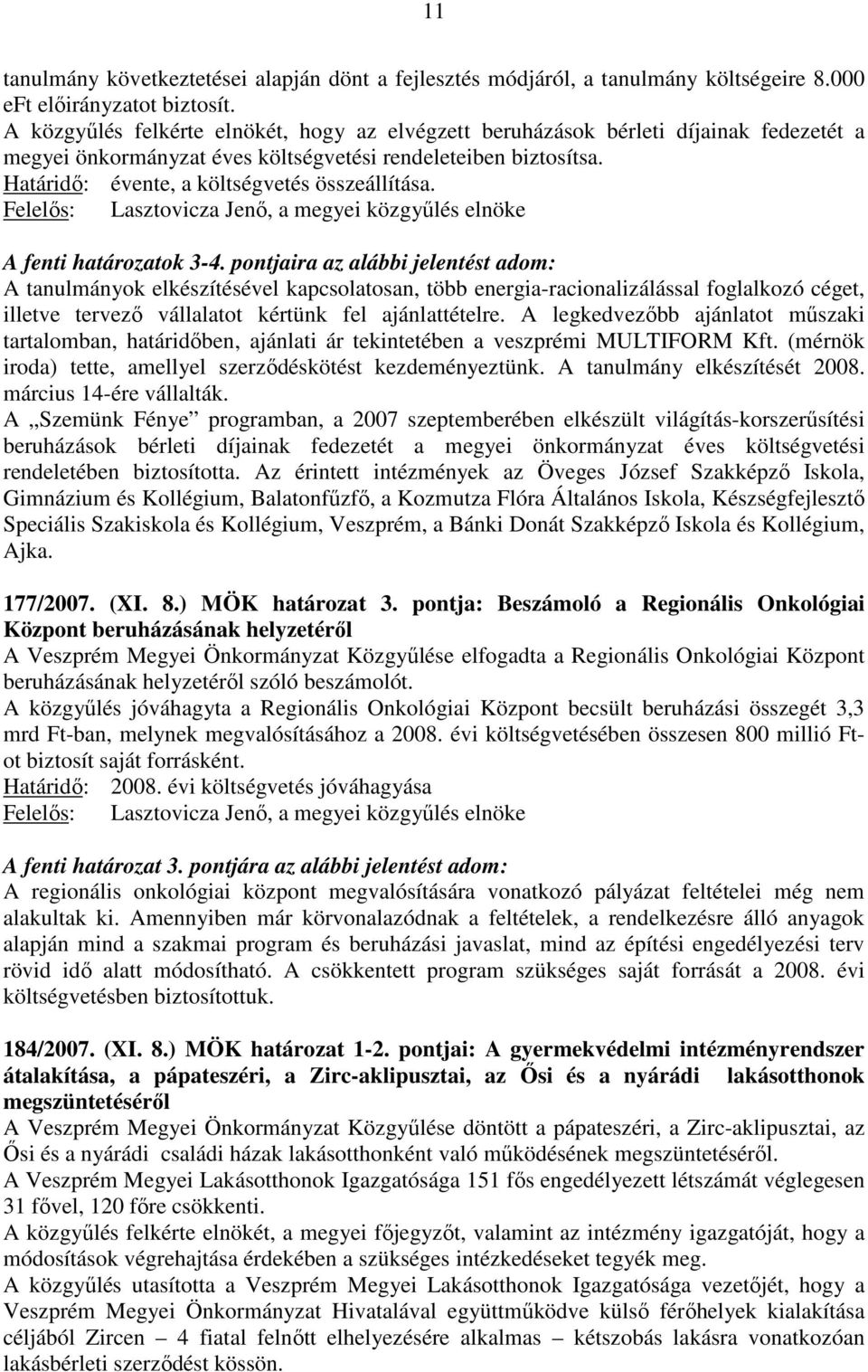 Határidı: évente, a költségvetés összeállítása. Felelıs: Lasztovicza Jenı, a megyei közgyőlés elnöke A fenti határozatok 3-4.