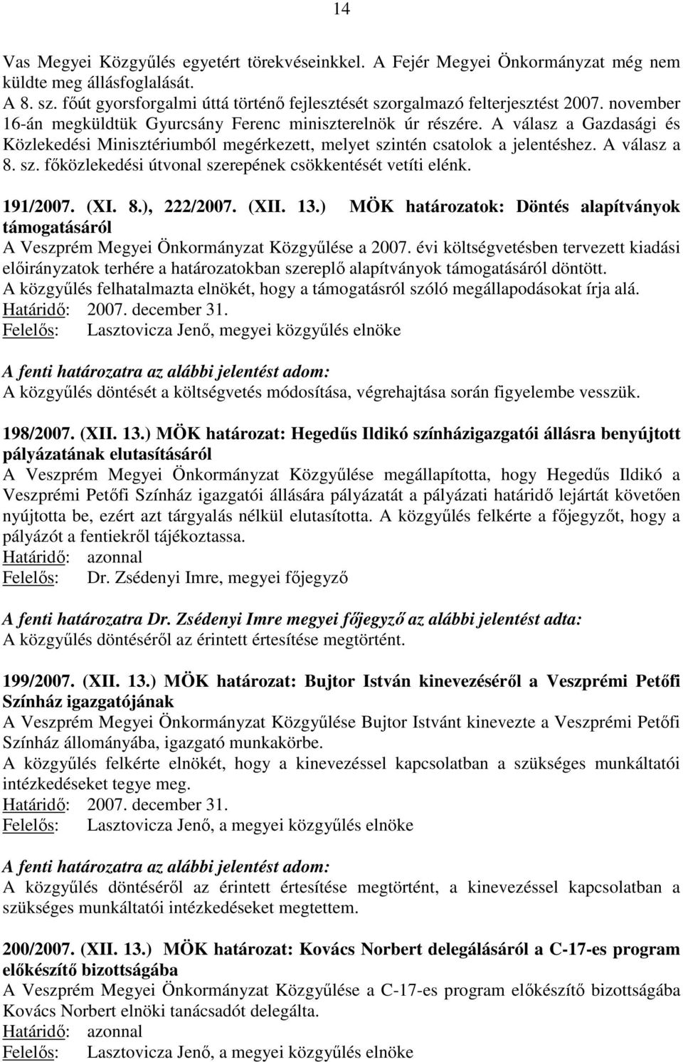 ntén csatolok a jelentéshez. A válasz a 8. sz. fıközlekedési útvonal szerepének csökkentését vetíti elénk. 191/2007. (XI. 8.), 222/2007. (XII. 13.