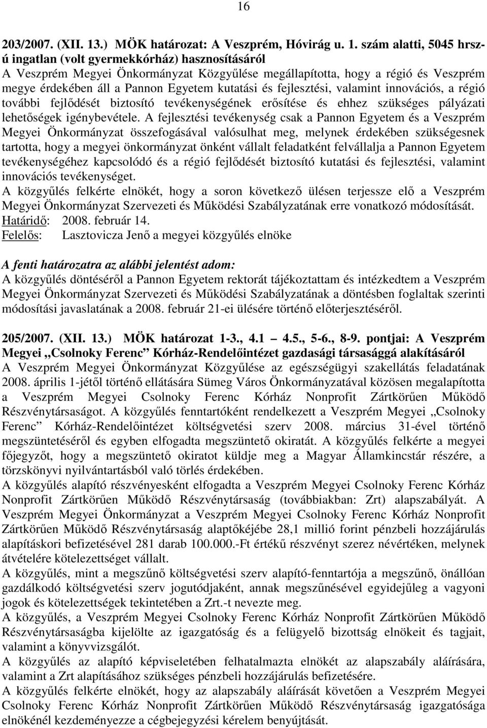 szám alatti, 5045 hrszú ingatlan (volt gyermekkórház) hasznosításáról A Veszprém Megyei Önkormányzat Közgyőlése megállapította, hogy a régió és Veszprém megye érdekében áll a Pannon Egyetem kutatási