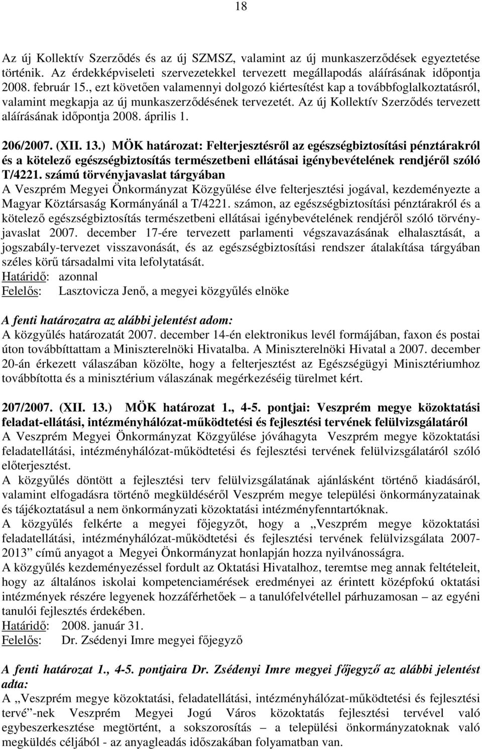 április 1. 206/2007. (XII. 13.) MÖK határozat: Felterjesztésrıl az egészségbiztosítási pénztárakról és a kötelezı egészségbiztosítás természetbeni ellátásai igénybevételének rendjérıl szóló T/4221.