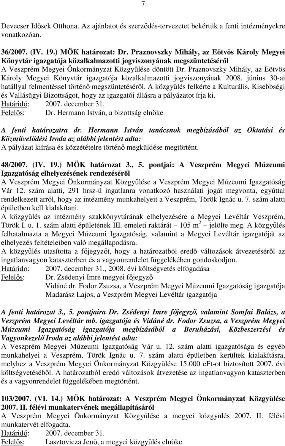 Praznovszky Mihály, az Eötvös Károly Megyei Könyvtár igazgatója közalkalmazotti jogviszonyának 2008. június 30-ai hatállyal felmentéssel történı megszüntetésérıl.