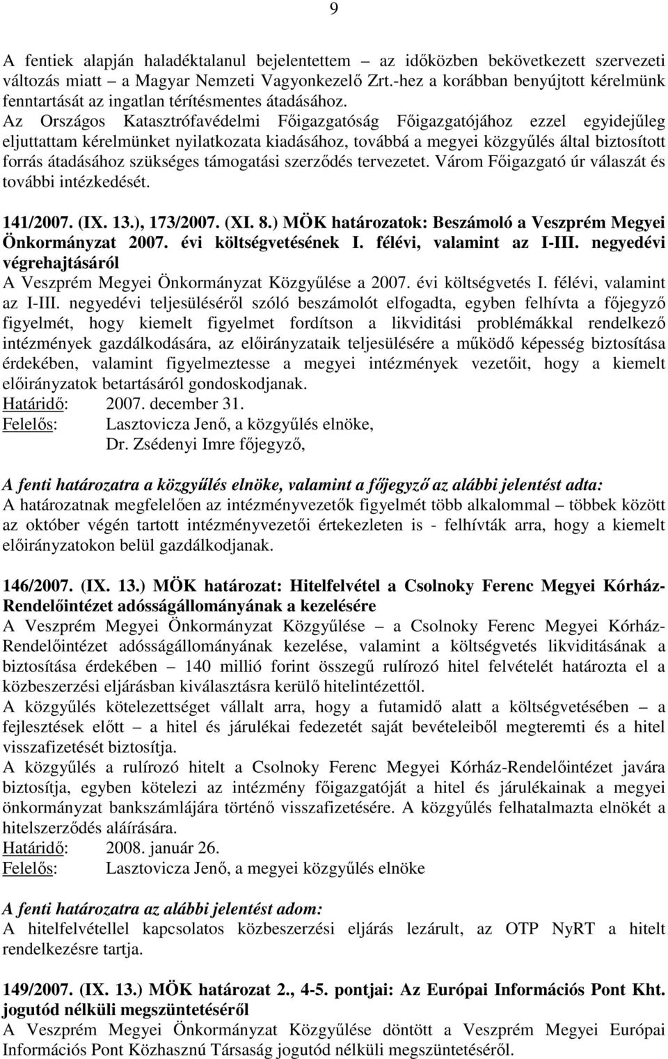 Az Országos Katasztrófavédelmi Fıigazgatóság Fıigazgatójához ezzel egyidejőleg eljuttattam kérelmünket nyilatkozata kiadásához, továbbá a megyei közgyőlés által biztosított forrás átadásához