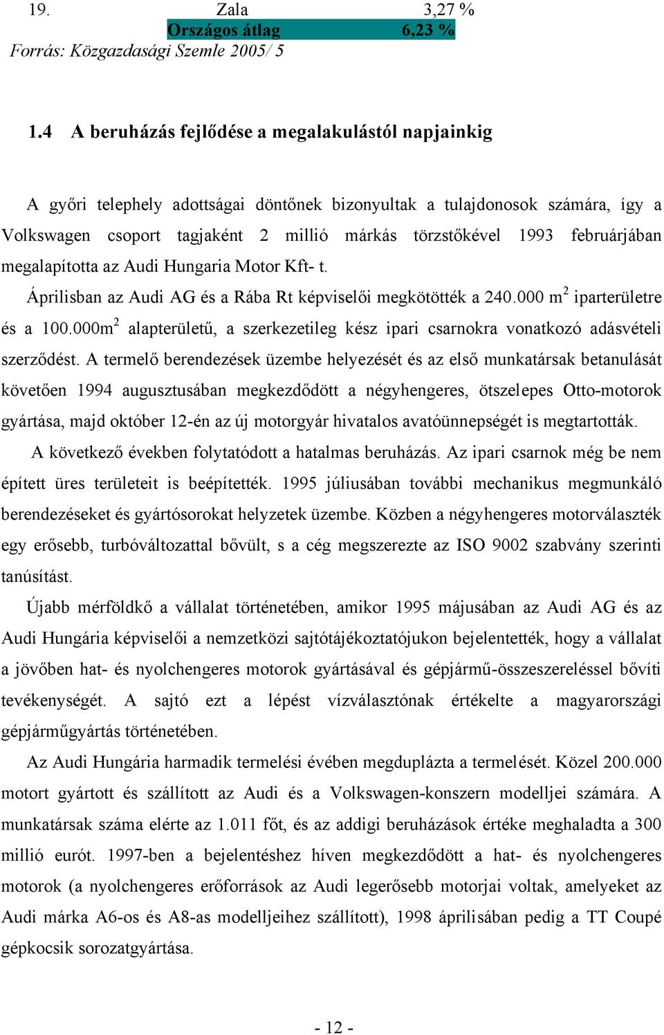 februárjában megalapította az Audi Hungaria Motor Kft- t. Áprilisban az Audi AG és a Rába Rt képviselői megkötötték a 240.000 m 2 iparterületre és a 100.