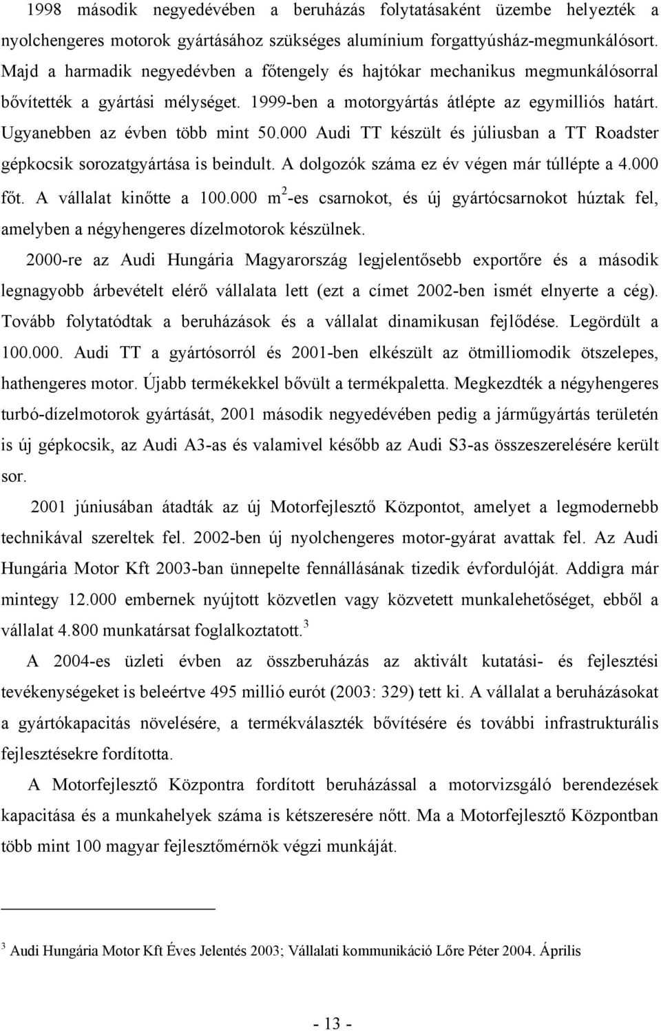 000 Audi TT készült és júliusban a TT Roadster gépkocsik sorozatgyártása is beindult. A dolgozók száma ez év végen már túllépte a 4.000 főt. A vállalat kinőtte a 100.