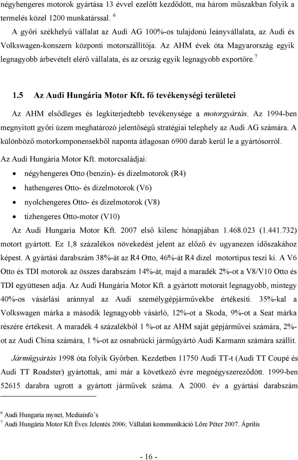 Az AHM évek óta Magyarország egyik legnagyobb árbevételt elérő vállalata, és az ország egyik legnagyobb exportőre. 7 1.5 Az Audi Hungária Motor Kft.