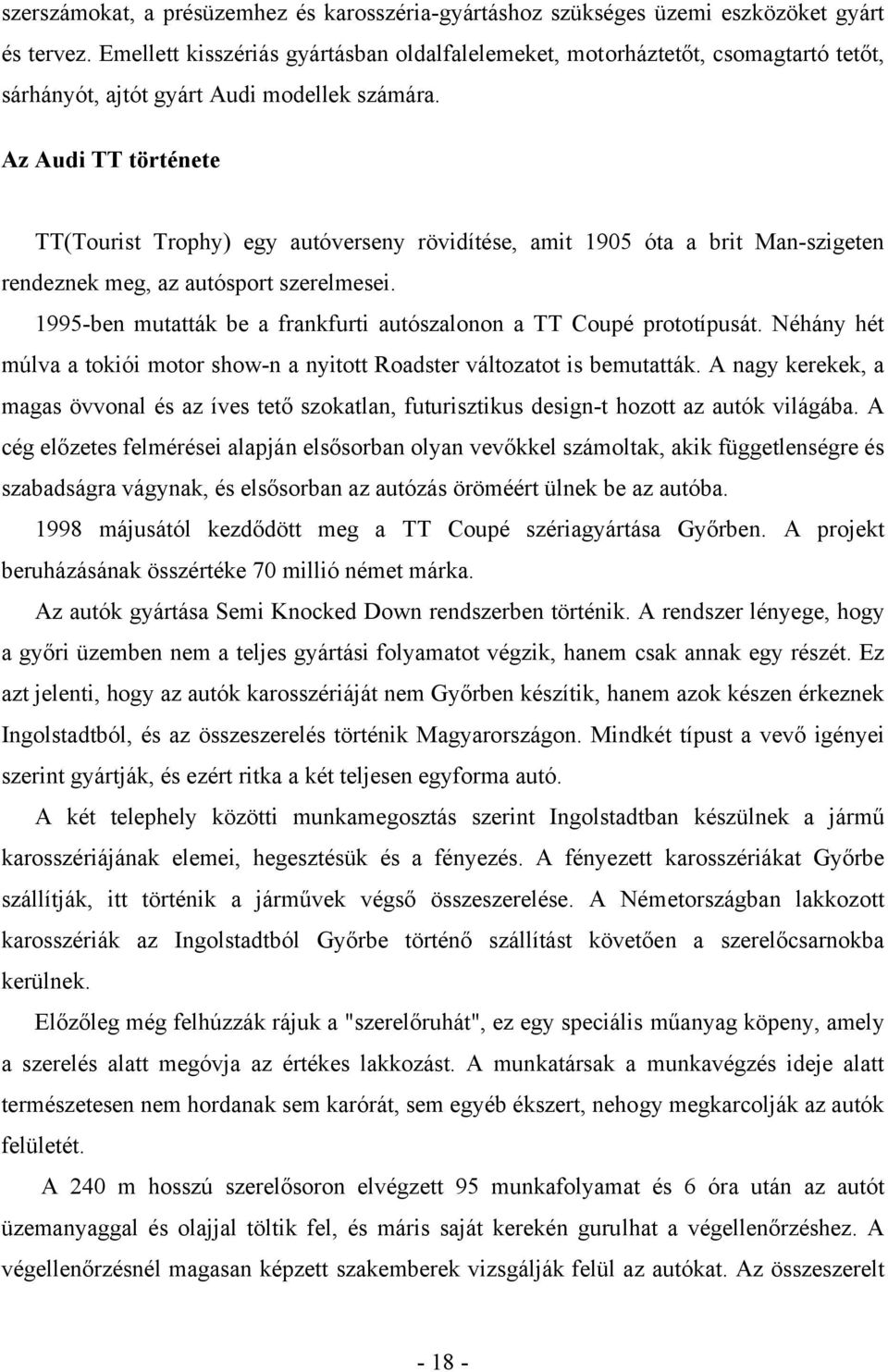 Az Audi TT története TT(Tourist Trophy) egy autóverseny rövidítése, amit 1905 óta a brit Man-szigeten rendeznek meg, az autósport szerelmesei.