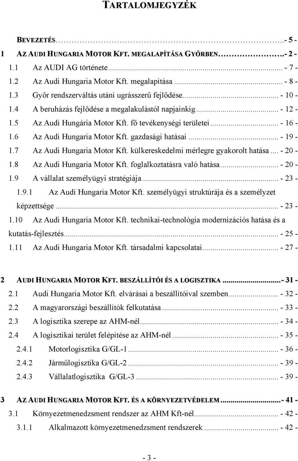 6 Az Audi Hungaria Motor Kft. gazdasági hatásai... - 19-1.7 Az Audi Hungaria Motor Kft. külkereskedelmi mérlegre gyakorolt hatása... - 20-1.8 Az Audi Hungaria Motor Kft. foglalkoztatásra való hatása.