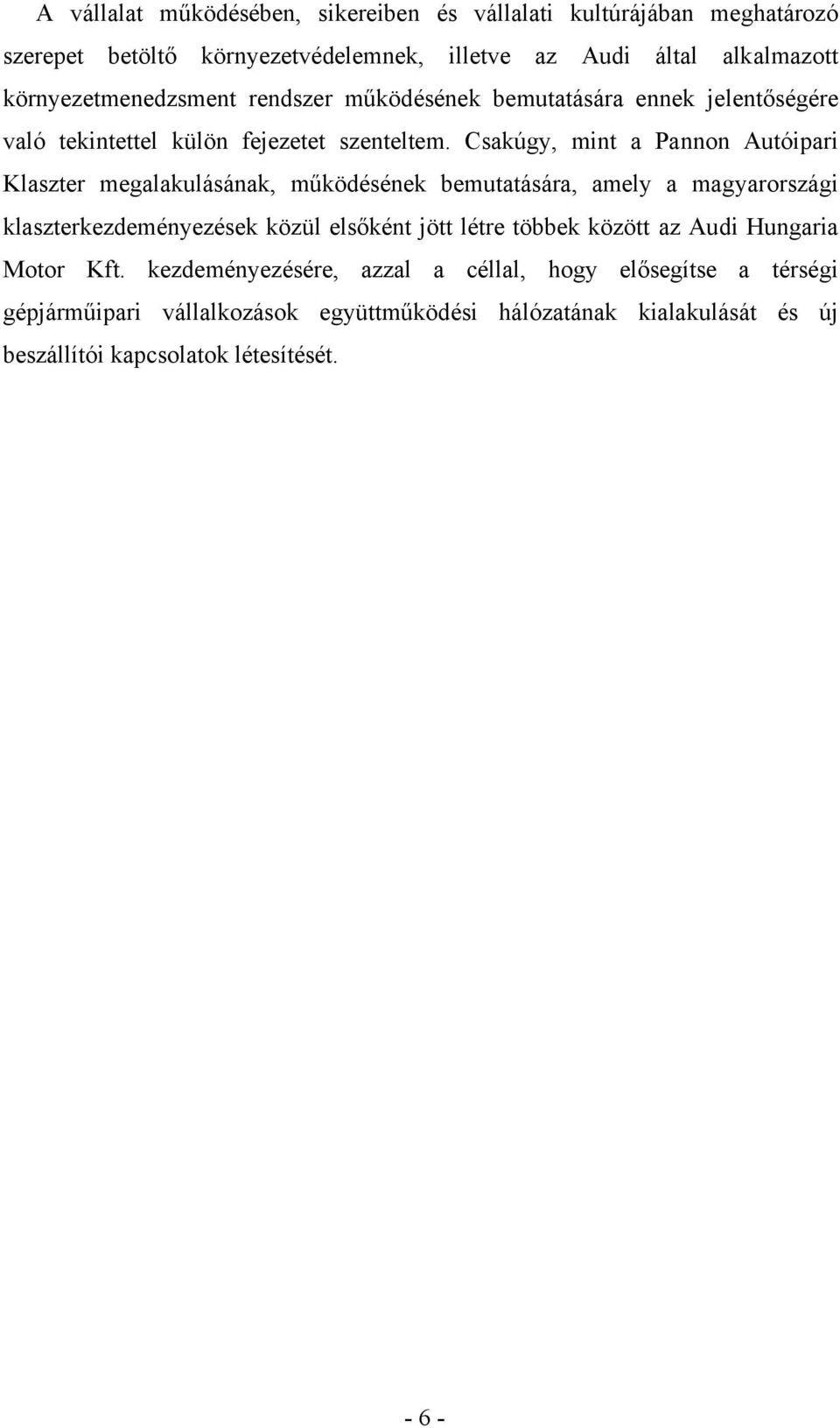 Csakúgy, mint a Pannon Autóipari Klaszter megalakulásának, működésének bemutatására, amely a magyarországi klaszterkezdeményezések közül elsőként jött létre