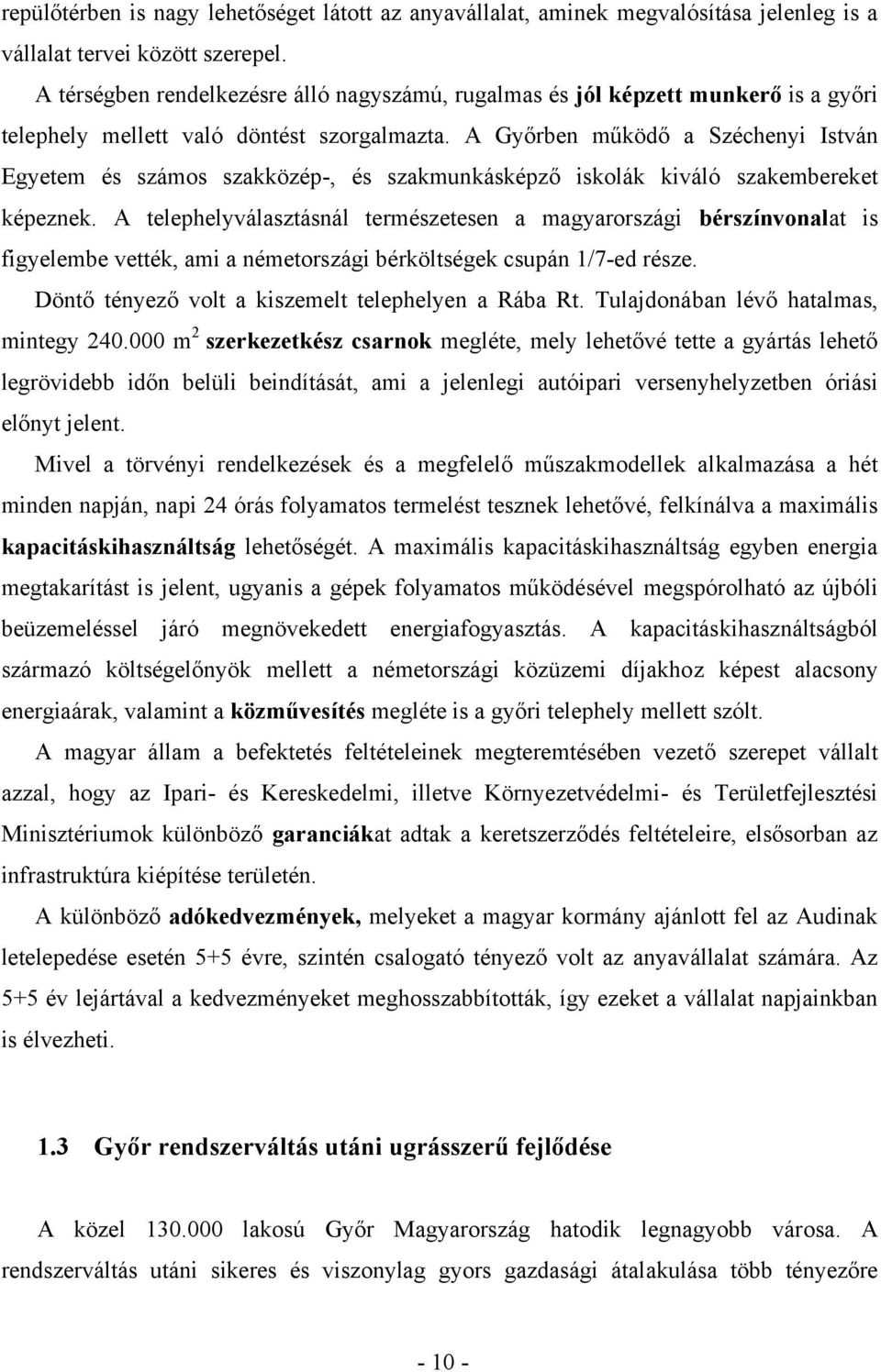 A Győrben működő a Széchenyi István Egyetem és számos szakközép-, és szakmunkásképző iskolák kiváló szakembereket képeznek.