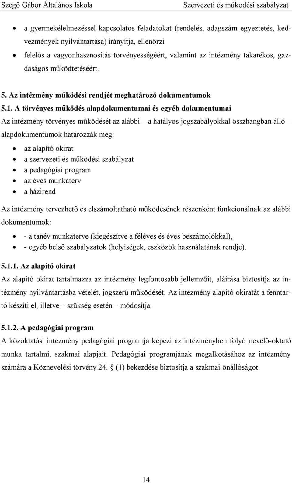 A törvényes működés alapdokumentumai és egyéb dokumentumai Az intézmény törvényes működését az alábbi a hatályos jogszabályokkal összhangban álló alapdokumentumok határozzák meg: az alapító okirat a