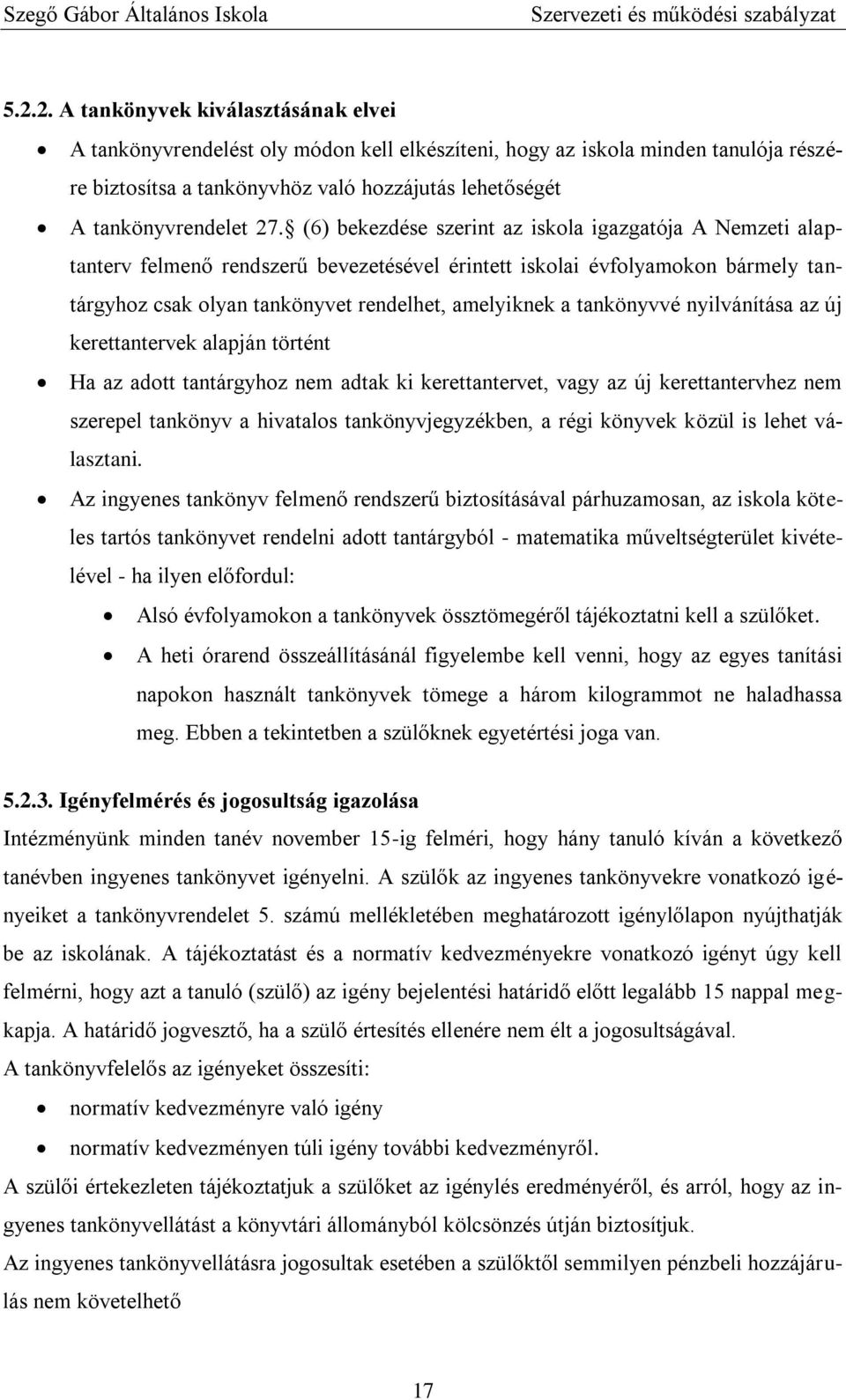 (6) bekezdése szerint az iskola igazgatója A Nemzeti alaptanterv felmenő rendszerű bevezetésével érintett iskolai évfolyamokon bármely tantárgyhoz csak olyan tankönyvet rendelhet, amelyiknek a