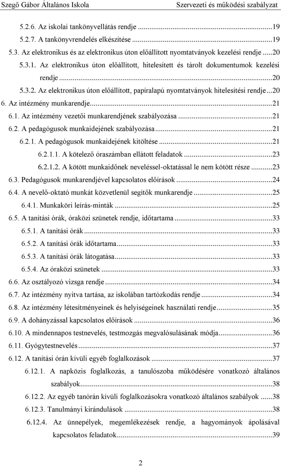 .. 21 6.2.1. A pedagógusok munkaidejének kitöltése... 21 6.2.1.1. A kötelező óraszámban ellátott feladatok... 23 6.2.1.2. A kötött munkaidőnek neveléssel-oktatással le nem kötött része... 23 6.3. Pedagógusok munkarendjével kapcsolatos előírások.