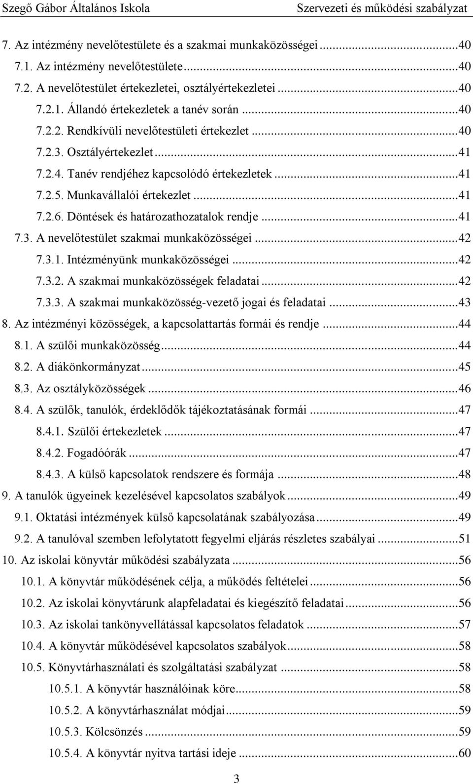 Döntések és határozathozatalok rendje... 41 7.3. A nevelőtestület szakmai munkaközösségei... 42 7.3.1. Intézményünk munkaközösségei... 42 7.3.2. A szakmai munkaközösségek feladatai... 42 7.3.3. A szakmai munkaközösség-vezető jogai és feladatai.