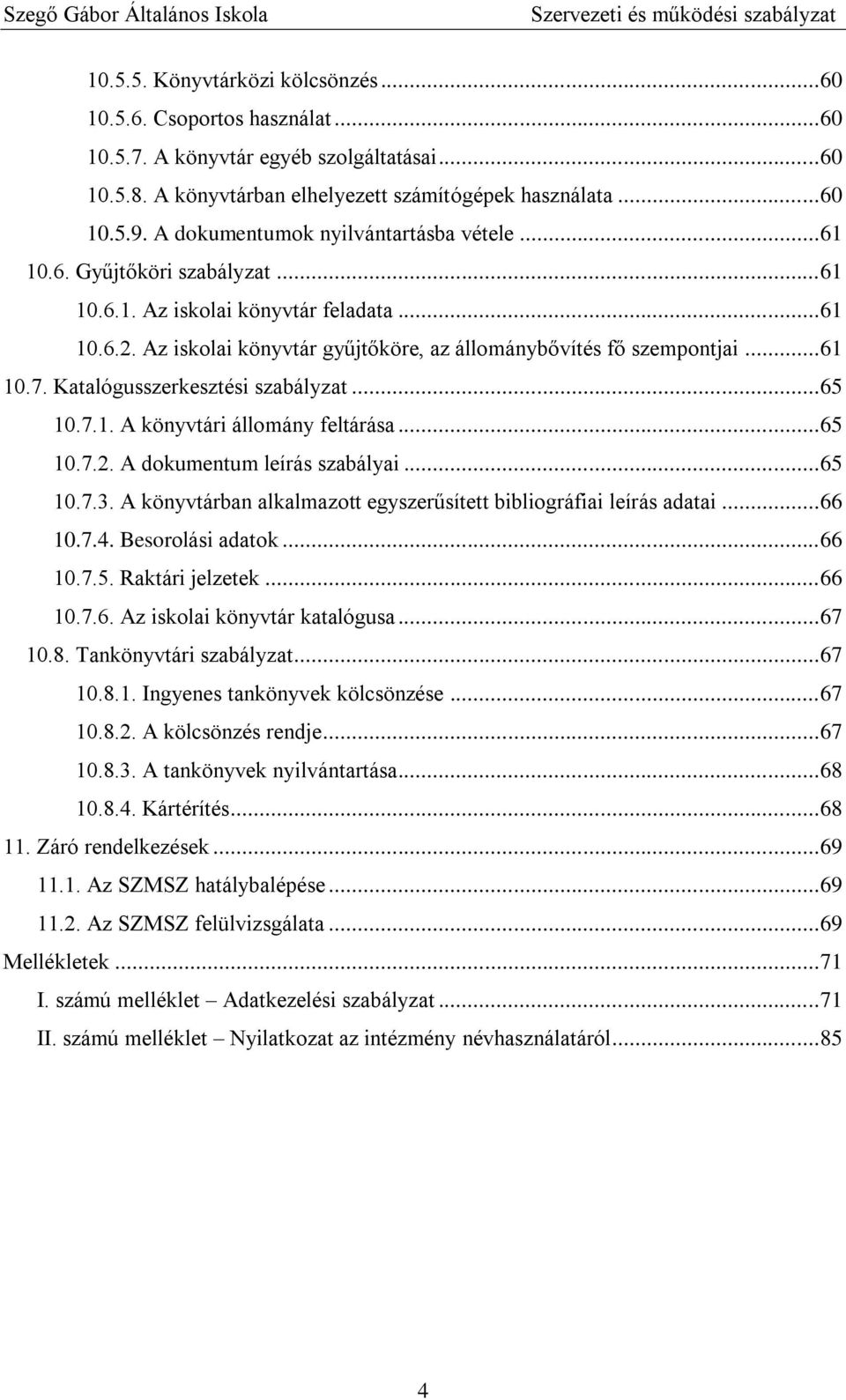 .. 61 10.7. Katalógusszerkesztési szabályzat... 65 10.7.1. A könyvtári állomány feltárása... 65 10.7.2. A dokumentum leírás szabályai... 65 10.7.3.