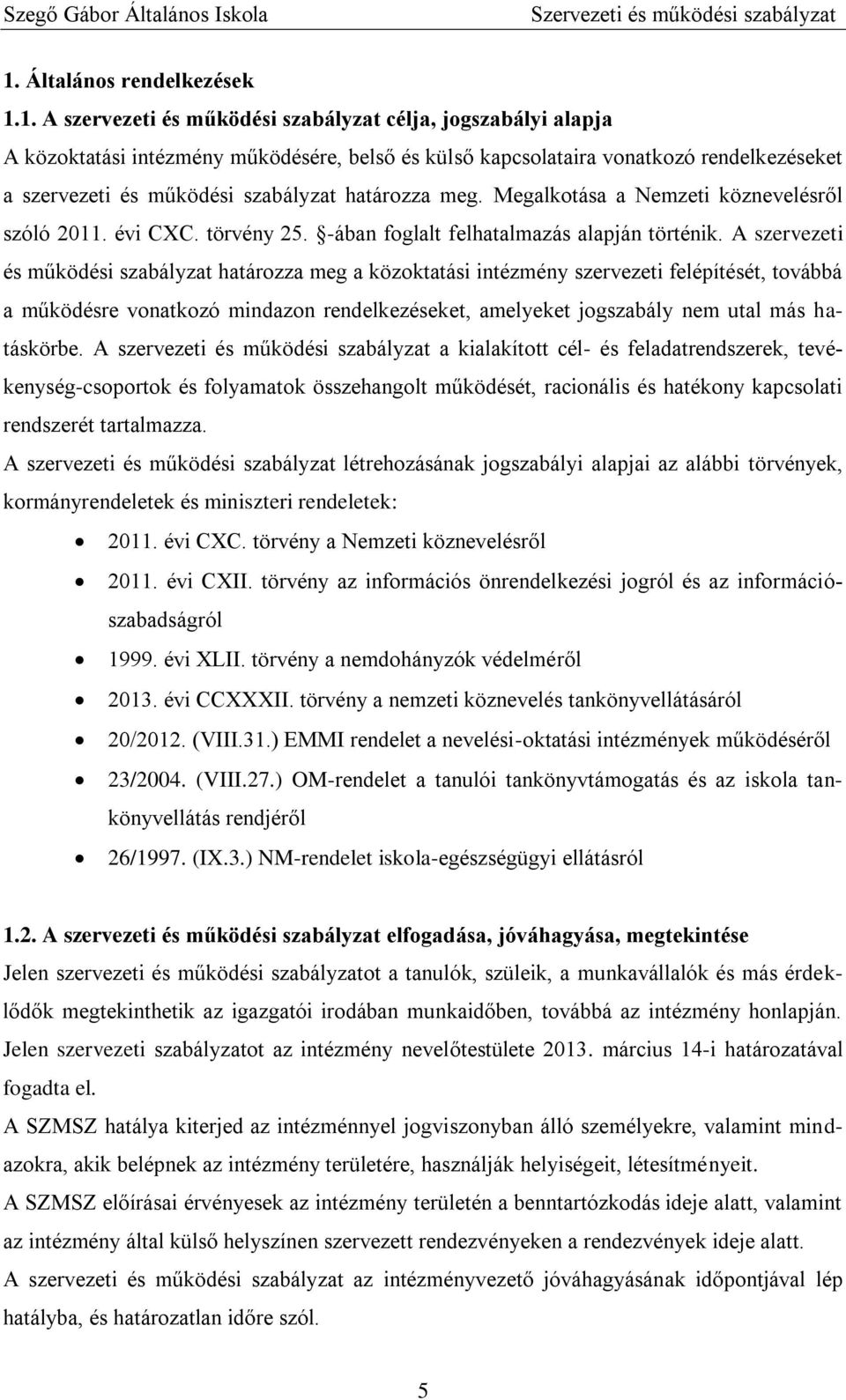 A szervezeti és működési szabályzat határozza meg a közoktatási intézmény szervezeti felépítését, továbbá a működésre vonatkozó mindazon rendelkezéseket, amelyeket jogszabály nem utal más hatáskörbe.