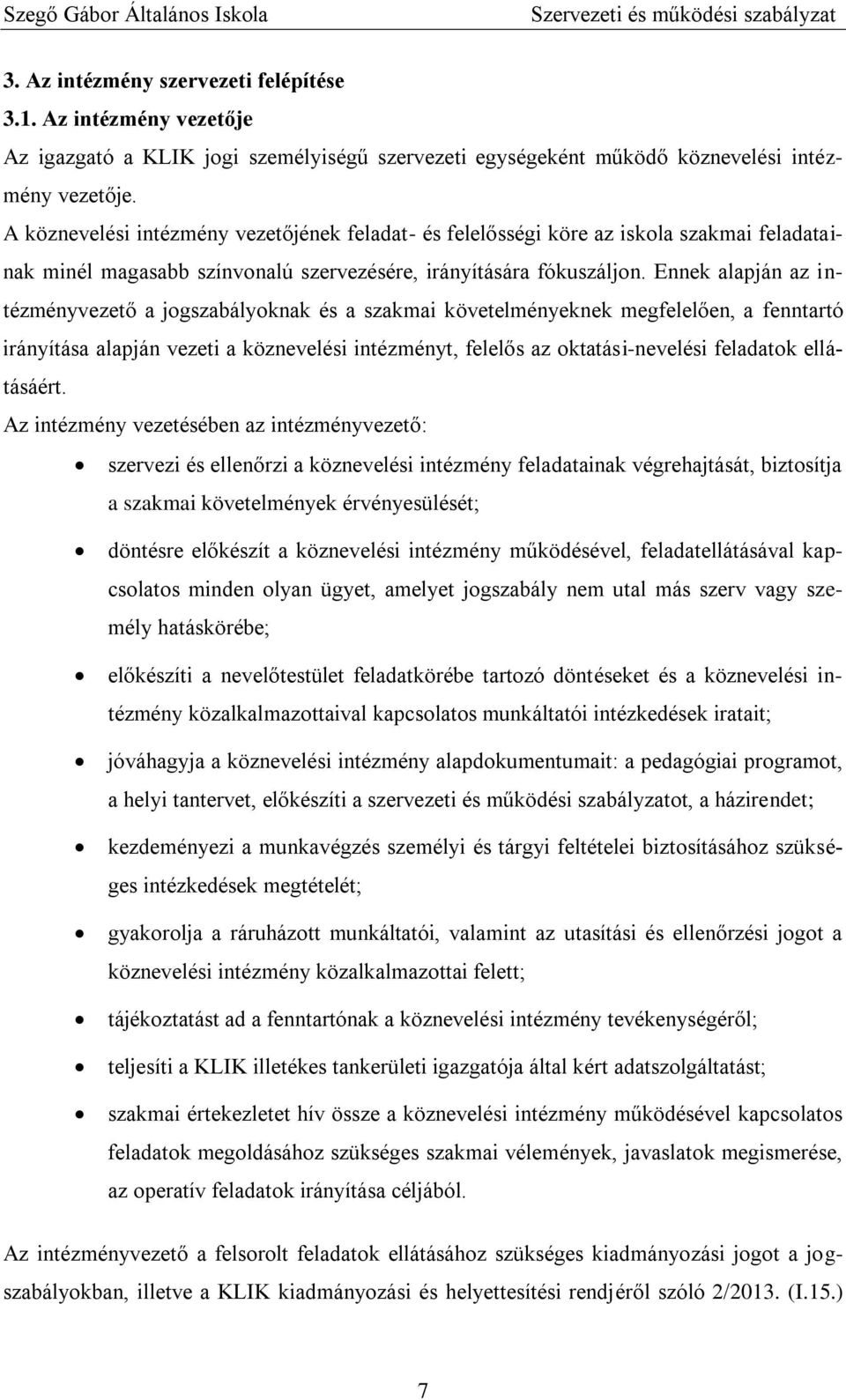 Ennek alapján az intézményvezető a jogszabályoknak és a szakmai követelményeknek megfelelően, a fenntartó irányítása alapján vezeti a köznevelési intézményt, felelős az oktatási-nevelési feladatok