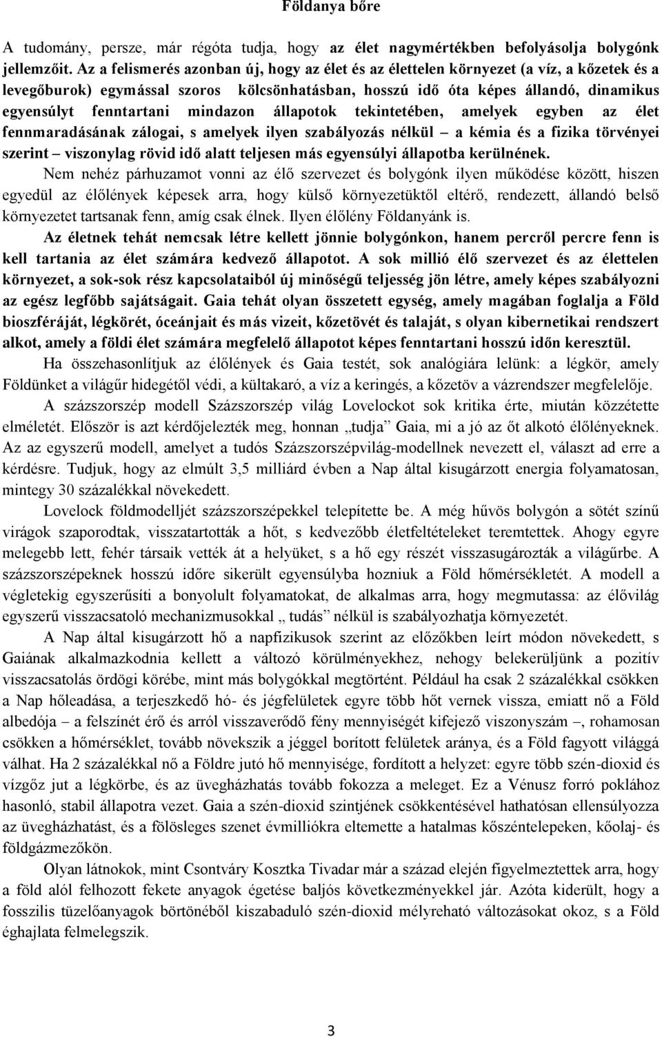 mindazon állapotok tekintetében, amelyek egyben az élet fennmaradásának zálogai, s amelyek ilyen szabályozás nélkül a kémia és a fizika törvényei szerint viszonylag rövid idő alatt teljesen más