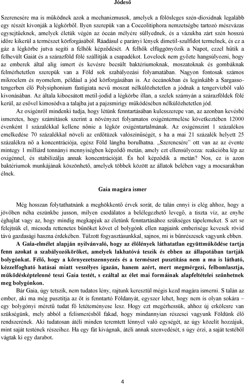 körforgásából. Ráadásul e parányi lények dimetil-szulfidot termelnek, és ez a gáz a légkörbe jutva segíti a felhők képződését.