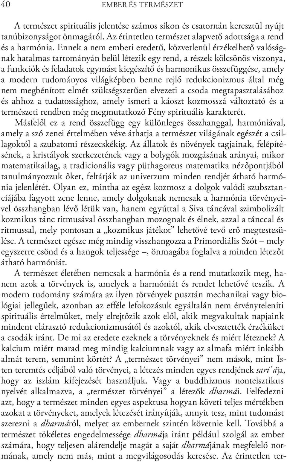 összefüggése, amely a modern tudományos világképben benne rejlő redukcionizmus által még nem megbénított elmét szükségszerűen elvezeti a csoda megtapasztalásához és ahhoz a tudatossághoz, amely