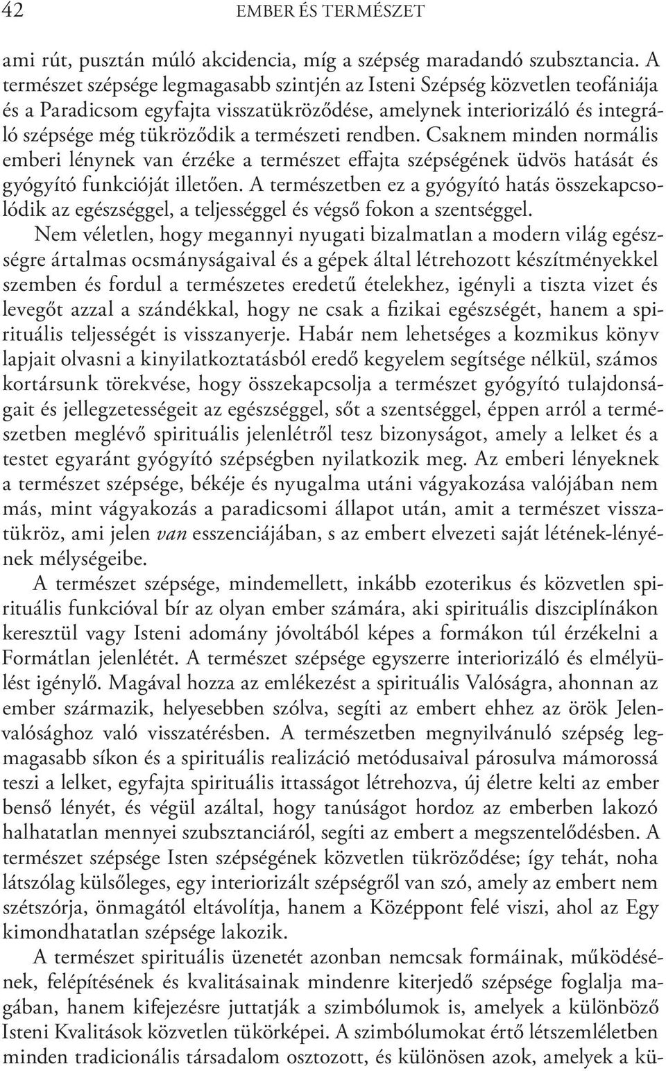 rendben. Csaknem minden normális emberi lénynek van érzéke a természet effajta szépségének üdvös hatását és gyógyító funkcióját illetően.