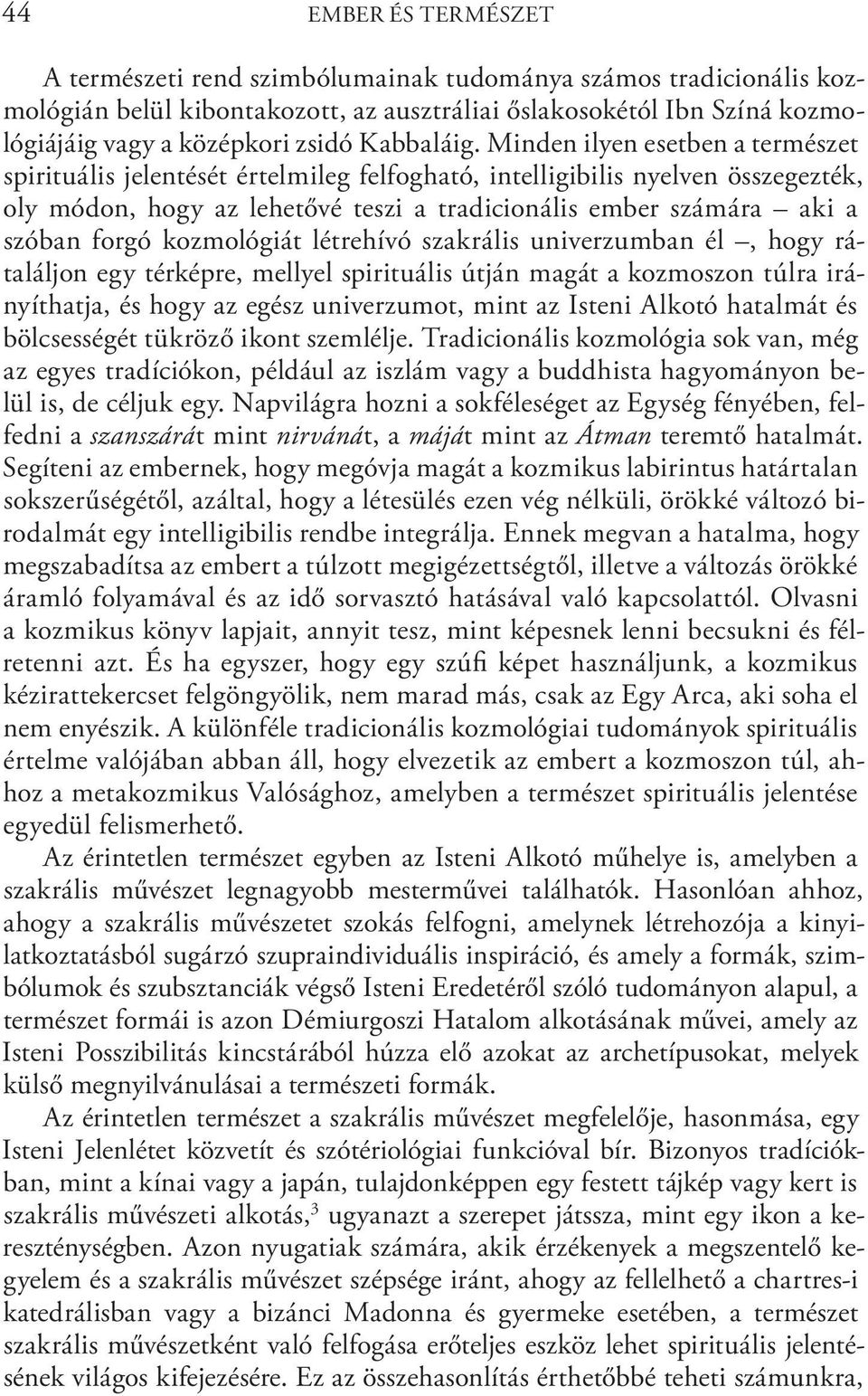 Minden ilyen esetben a természet spirituális jelentését értelmileg felfogható, intelligibilis nyelven összegezték, oly módon, hogy az lehetővé teszi a tradicionális ember számára aki a szóban forgó