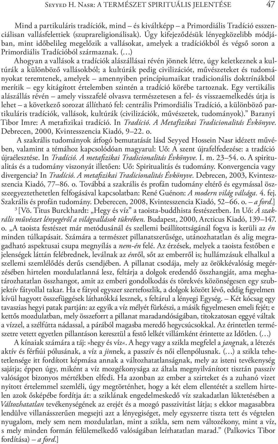 ( ) Ahogyan a vallások a tradíciók alászállásai révén jönnek létre, úgy keletkeznek a kultúrák a különböző vallásokból; a kultúrák pedig civilizációt, művészeteket és tudományokat teremtenek, amelyek