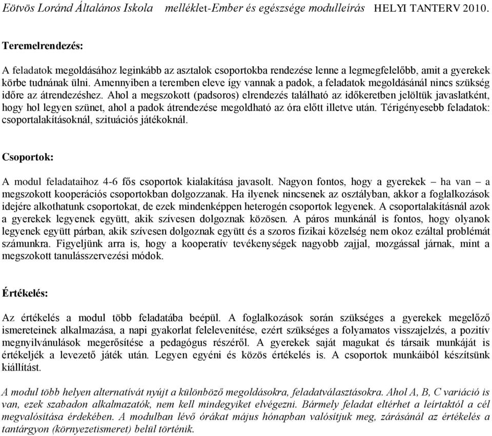 Ahol a megszokott (padsoros) elrendezés található az időkeretben jelöltük javaslatként, hogy hol legyen szünet, ahol a padok átrendezése megoldható az óra előtt illetve után.