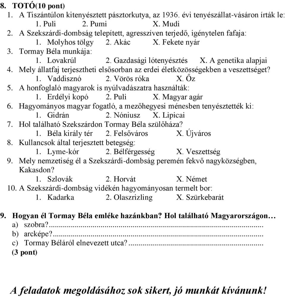 Mely állatfaj terjesztheti elsősorban az erdei életközösségekben a veszettséget? 1. Vaddisznó 2. Vörös róka X. Őz 5. A honfoglaló magyarok is nyúlvadászatra használták: 1. Erdélyi kopó 2. Puli X.