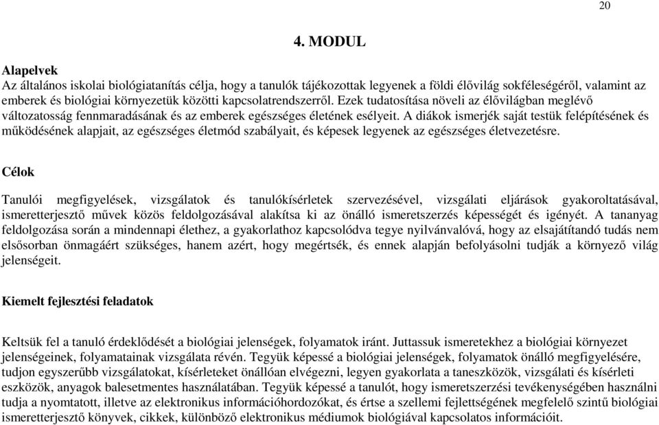 A diákok ismerjék saját testük felépítésének és működésének alapjait, az egészséges életmód szabályait, és képesek legyenek az egészséges életvezetésre.