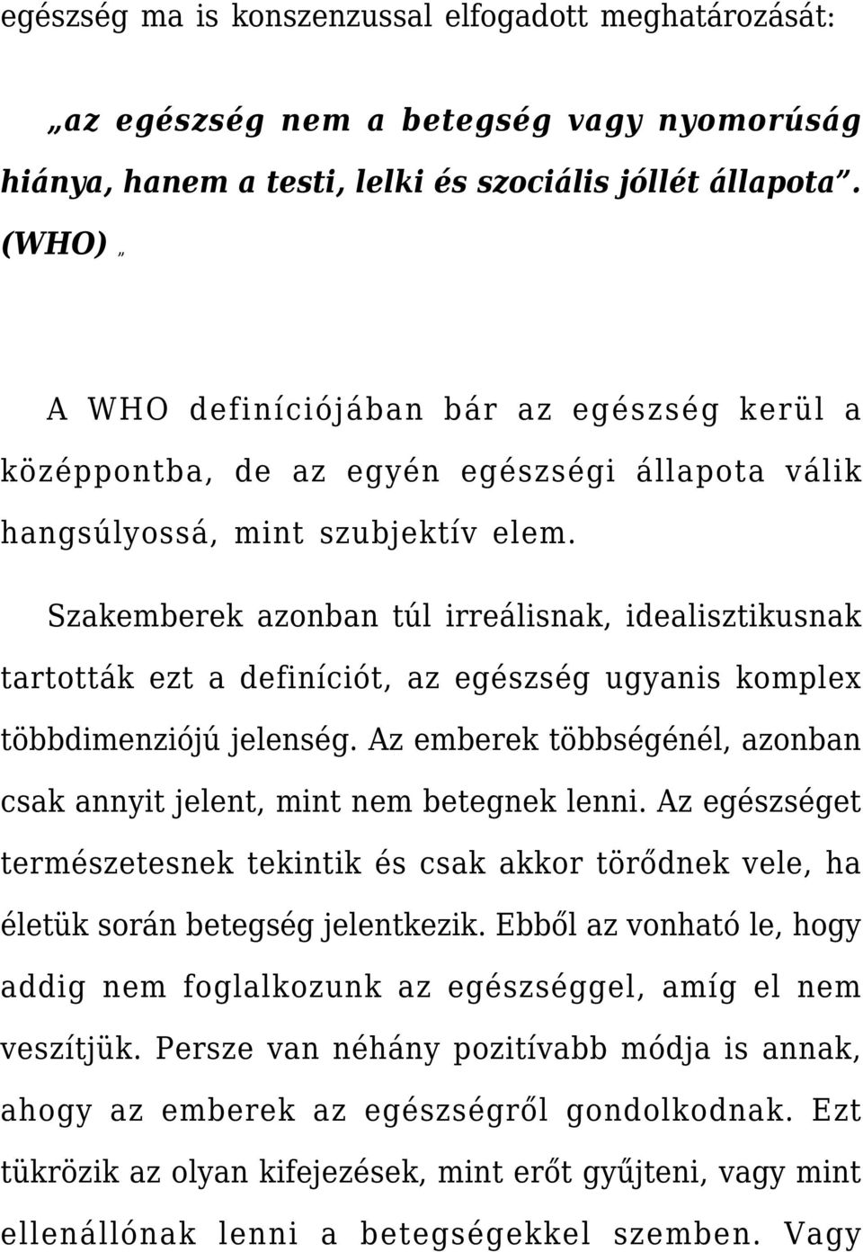 Szakemberek azonban túl irreálisnak, idealisztikusnak tartották ezt a definíciót, az egészség ugyanis komplex többdimenziójú jelenség.