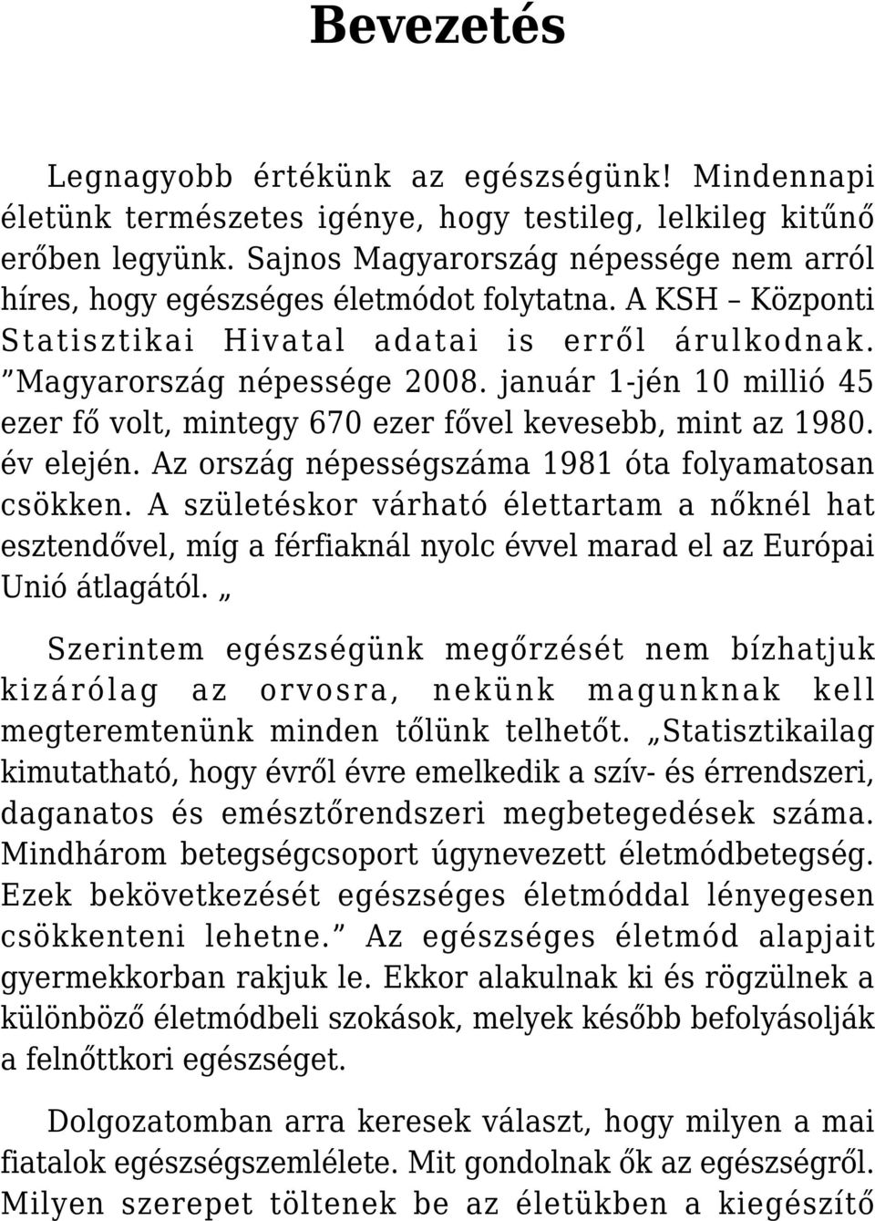 január 1-jén 10 millió 45 ezer fő volt, mintegy 670 ezer fővel kevesebb, mint az 1980. év elején. Az ország népességszáma 1981 óta folyamatosan csökken.