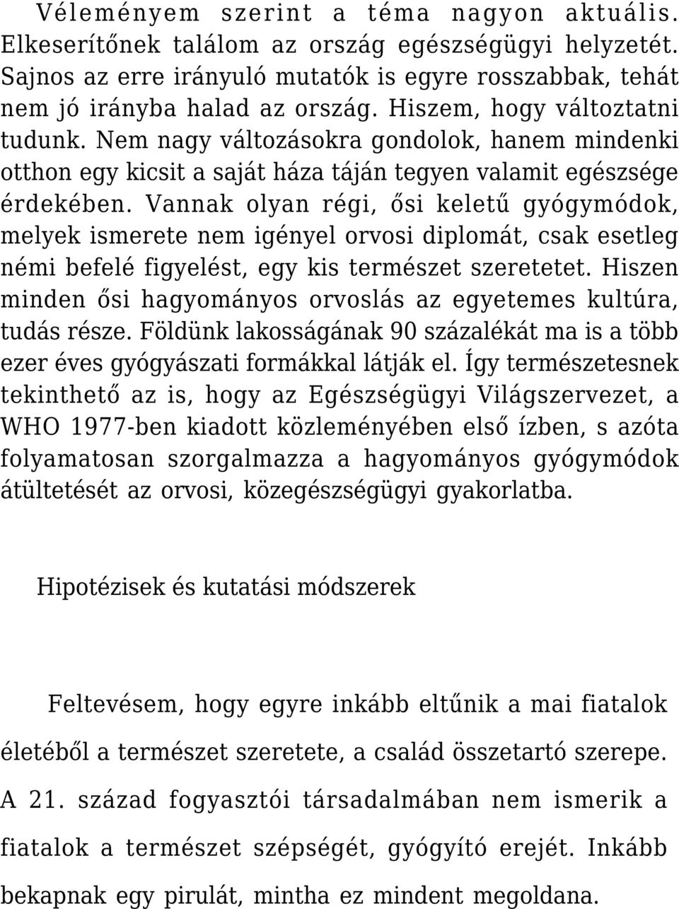 Vannak olyan régi, ősi keletű gyógymódok, melyek ismerete nem igényel orvosi diplomát, csak esetleg némi befelé figyelést, egy kis természet szeretetet.