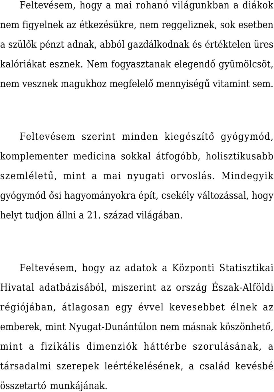 Feltevésem szerint minden kiegészítő gyógymód, komplementer medicina sokkal átfogóbb, holisztikusabb szemléletű, mint a mai nyugati orvoslás.