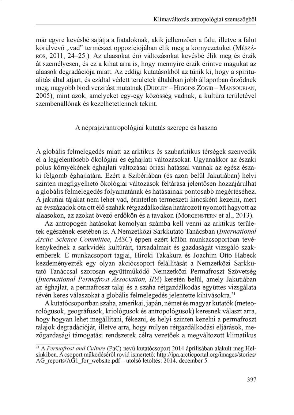 Az eddigi kutatásokból az tűnik ki, hogy a spiritualitás által átjárt, és ezáltal védett területek általában jobb állapotban őrződnek meg, nagyobb biodiverzitást mutatnak (Du d l e y Hi g g i n s Zo