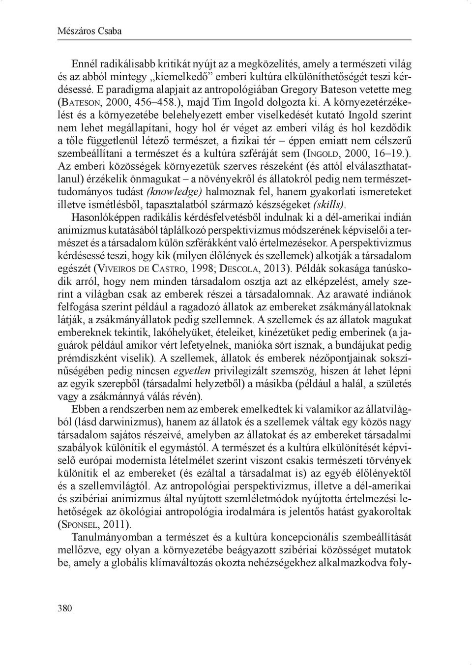 A környezetérzékelést és a környezetébe belehelyezett ember viselkedését kutató Ingold szerint nem lehet megállapítani, hogy hol ér véget az emberi világ és hol kezdődik a tőle függetlenül létező